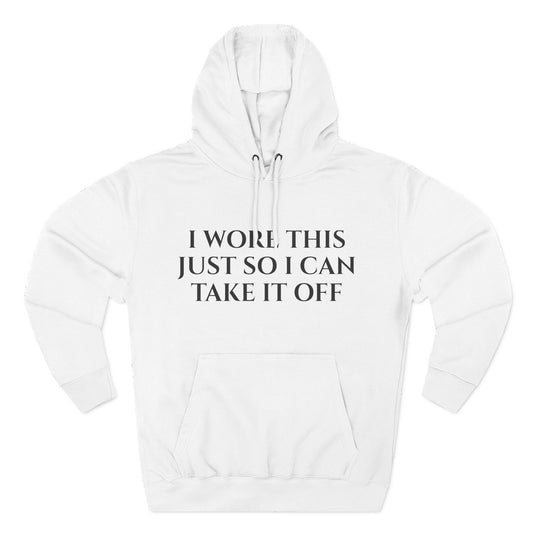 Hoodie — "I Wore This Just So I Can Take It Off" Big Reveal Light Colors