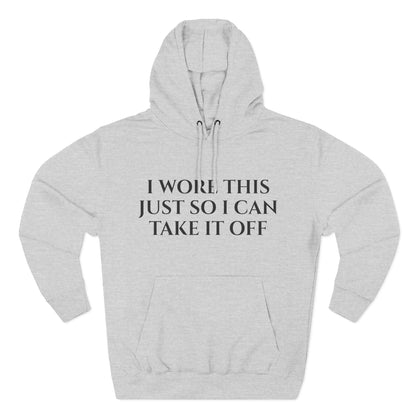 Hoodie — "I Wore This Just So I Can Take It Off" Big Reveal Light Colors